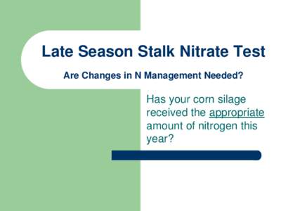 Late Season Stalk Nitrate Test Are Changes in N Management Needed? Has your corn silage received the appropriate amount of nitrogen this