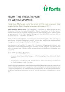 FROM THE PRESS REPORT BY ACN NEWSWIRE Fortis Hoan My Saigon wins first prize for the most improved local hospital at the Asian Hospital Management Awards[removed]Hanoi, Vietnam, Sept 16, [removed]ACN Newswire ) - Fortis Ho