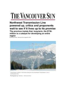 Northwest Transmission Line powered up, critics and proponents wait to see if it lives up to its promise The province insists that, long-term, the $736million is a catalyst for developing an entire region By Derrick Penn