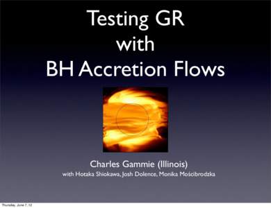 Testing GR with BH Accretion Flows Charles Gammie (Illinois) with Hotaka Shiokawa, Josh Dolence, Monika Mościbrodzka