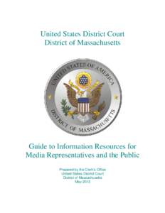 United States District Court District of Massachusetts Guide to Information Resources for Media Representatives and the Public Prepared by the Clerk’s Office