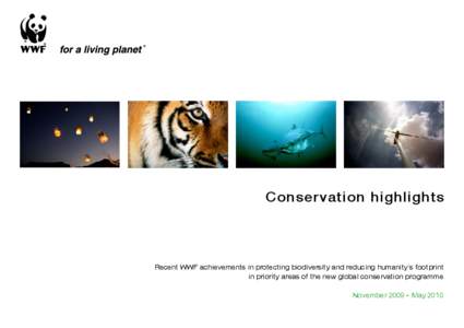 Conservation highlights  Recent WWF achievements in protecting biodiversity and reducing humanity’s footprint in priority areas of the new global conservation programme November[removed]May 2010