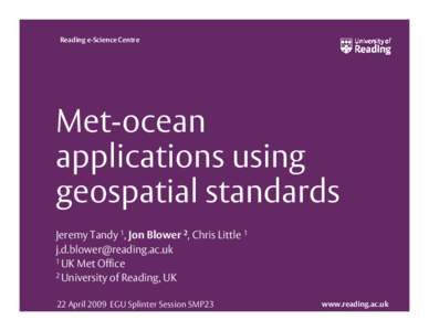 Reading e-Science Centre  Met-ocean applications using geospatial standards Jeremy Tandy 1, Jon Blower 2, Chris Little 1