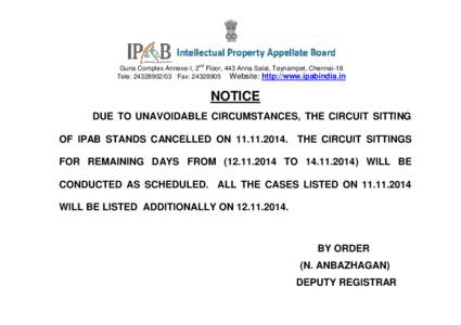 Guna Complex Annexe-I, 2nd Floor, 443 Anna Salai, Teynampet, Chennai-18 Tele: Fax: Website: http://www.ipabindia.in NOTICE DUE TO UNAVOIDABLE CIRCUMSTANCES, THE CIRCUIT SITTING OF IPAB STANDS CANCELL