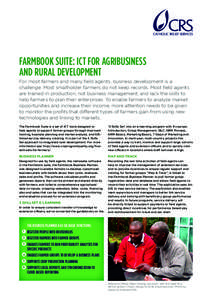 FARMBOOK SUITE: ICT FOR AGRIBUSINESS AND RURAL DEVELOPMENT For most farmers and many field agents, business development is a challenge. Most smallholder farmers do not keep records. Most field agents are trained in produ
