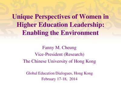 Unique Perspectives of Women in Higher Education Leadership: Enabling the Environment Fanny M. Cheung Vice-President (Research) The Chinese University of Hong Kong