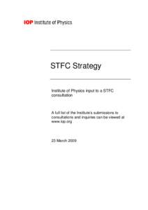 STFC Strategy Institute of Physics input to a STFC consultation A full list of the Institute’s submissions to consultations and inquiries can be viewed at