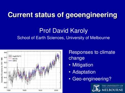 Current status of geoengineering Prof David Karoly School of Earth Sciences, University of Melbourne Responses to climate change