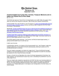 (Harrisburg, PA) September 4, 2013 Commonwealth Court gives Sen. Corman, Treasurer McCord a win in battle over NCAA fine on Penn State By Matt Miller