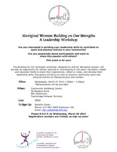 Aboriginal Women: Building on Our Strengths A Leadership Workshop Are you interested in building your leadership skills to contribute to sport and physical activity in your community? Are you passionate about participati