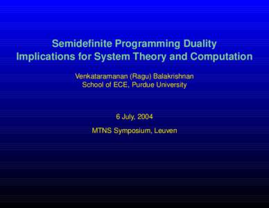 Semidefinite Programming Duality Implications for System Theory and Computation Venkataramanan (Ragu) Balakrishnan School of ECE, Purdue University  6 July, 2004