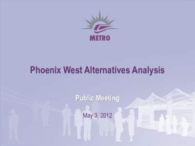 Phoenix West Alternatives Analysis Public Meeting May 3, 2012 METRO Starter Line Annual Ridership