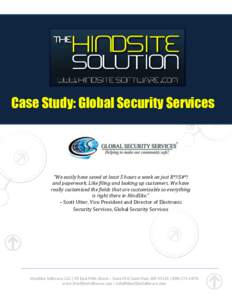 Case Study: Global Security Services  “We easily have saved at least 5 hours a week on just B*!!S#*! and paperwork. Like filing and looking up customers. We have really customized the fields that are customizable so ev