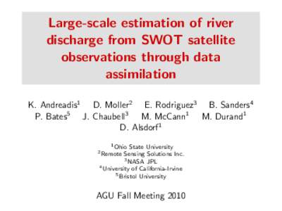 Large-scale estimation of river discharge from SWOT satellite observations through data assimilation K. Andreadis1 D. Moller2 E. Rodriguez3 B. Sanders4 P. Bates5 J. Chaubell3 M. McCann1 M. Durand1