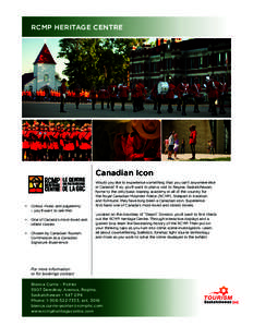 RCMP HERITAGE CENTRE  Canadian Icon •	 Colour, music and pageantry 	 	 – you’ll want to see this!