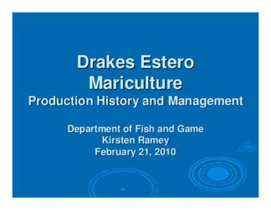 Drakes Estero Mariculture Production History and Management Department of Fish and Game Kirsten Ramey February 21, 2010
