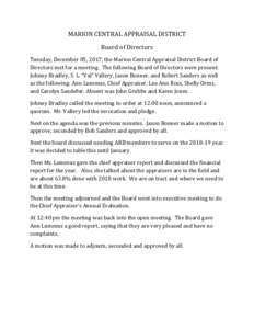 MARION CENTRAL APPRAISAL DISTRICT Board of Directors Tuesday, December 05, 2017, the Marion Central Appraisal District Board of Directors met for a meeting. The following Board of Directors were present: Johnny Bradley, 
