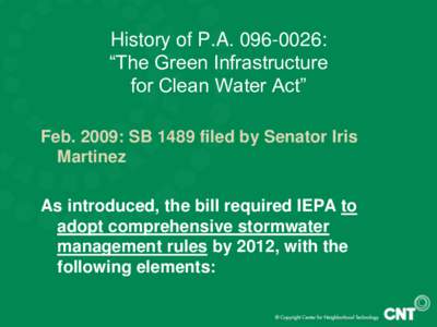 History of P.A[removed]: “The Green Infrastructure for Clean Water Act” Feb. 2009: SB 1489 filed by Senator Iris Martinez As introduced, the bill required IEPA to