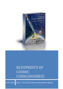 BLUEPRINTS OF COSMIC CONSCIOUSNESSVol. I, Part 2] by Tony of the Kilvert family  Contents Sole Right of copy god’s divine law Volume: Blueprints of Cosmic Consciousness –Volume I - Part (2) by Tony of t