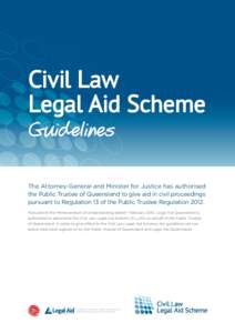 Civil Law Legal Aid Scheme Guidelines The Attorney-General and Minister for Justice has authorised the Public Trustee of Queensland to give aid in civil proceedings