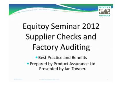 Equitoy Seminar 2012 Supplier Checks and Factory Auditing  Best Practice and Benefits  Prepared by Product Assurance Ltd