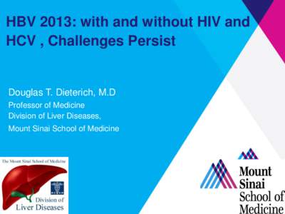 HBV 2013: with and without HIV and HCV , Challenges Persist Douglas T. Dieterich, M.D Professor of Medicine Division of Liver Diseases,