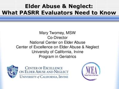 Elder Abuse & Neglect: What PASRR Evaluators Need to Know Mary Twomey, MSW Co-Director National Center on Elder Abuse