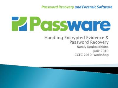 Handling Encrypted Evidence & Password Recovery Nataly Koukoushkina June 2010 CCFC 2010, Workshop