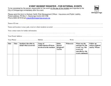 EVENT INCIDENT REGISTER – FOR EXTERNAL EVENTS To be completed by the person responsible for the event on the day of the incident and reported to the City of Onkaparinga immediately after the event. Please send this for