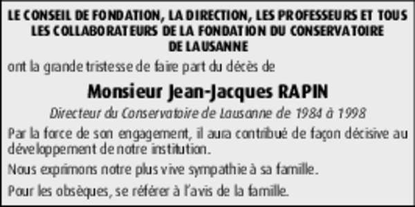 LE CONSEIL DE FONDATION, LA DIRECTION, LES PROFESSEURS ET TOUS LES COLLABORATEURS DE LA FONDATION DU CONSERVATOIRE DE LAUSANNE ont la grande tristesse de faire part du décès de  Monsieur Jean-Jacques RAPIN