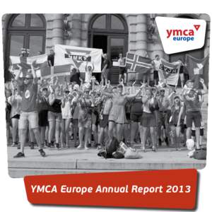 YMCA Europe Annual Report 2013  YMCA Europe Annual Report 2013 Texts and collaborations: Juan Simoes Iglesias, Michal Szymanczak, Eva Tschornova, Marius Pop, Martina Hudcovska, Sarka Cihakova, Adam Rychlik, Vardan Hamba