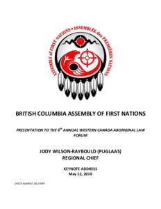 BRITISH COLUMBIA ASSEMBLY OF FIRST NATIONS PRESENTATION TO THE 6th ANNUAL WESTERN CANADA ABORIGINAL LAW FORUM JODY WILSON-RAYBOULD (PUGLAAS) REGIONAL CHIEF