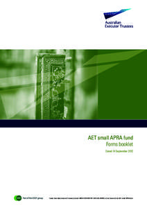 AET small APRA fund Forms booklet Dated 14 September 2012 Issuer: Australian Executor Trustees Limited | ABN | AFSL No, as the Trustee of the AET small APRA fund.