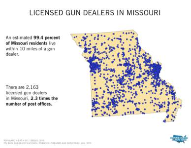 LICENSED GUN DEALERS IN MISSOURI An estimated 99.4 percent of Missouri residents live within 10 miles of a gun dealer.
