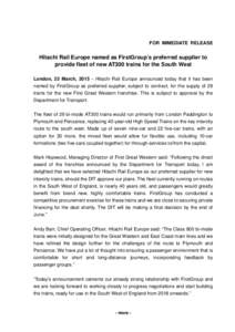 FOR IMMEDIATE RELEASE  Hitachi Rail Europe named as FirstGroup’s preferred supplier to provide fleet of new AT300 trains for the South West London, 23 March, 2015 – Hitachi Rail Europe announced today that it has bee