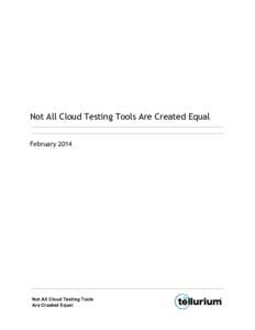 Not All Cloud Testing Tools Are Created Equal February 2014 Not All Cloud Testing Tools Are Created Equal