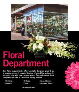 Floral Department Our floral departments offer specially designed grab & go arrangements, or, if you are thinking of something unique, let us assist you with your custom orders. Our professional floral designers are able