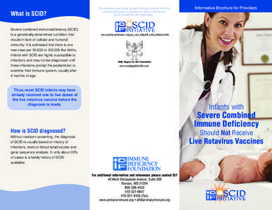 What is SCID? Severe combined immunodeficiency (SCID) is a genetically-determined condition that results in lack of cellular and humoral immunity. It is estimated that there is one new case per 50,000 to 100,000 live bir