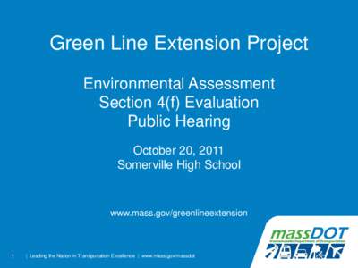 Green Line Extension Project Environmental Assessment Section 4(f) Evaluation Public Hearing October 20, 2011 Somerville High School
