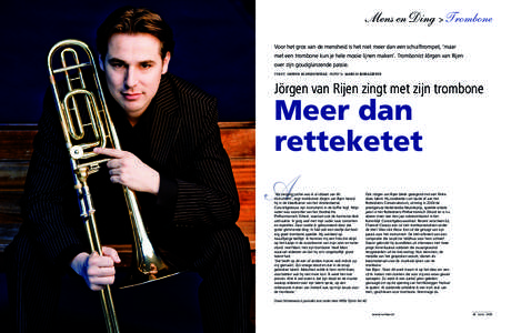 Mens en Ding > Trombone Voor het gros van de mensheid is het niet meer dan een schuiftrompet, ‘maar met een trombone kun je hele mooie lijnen maken’. Trombonist Jörgen van Rijen over zijn goudglanzende passie. Tekst