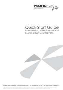 Quick Start Guide for Installation and Maintenance of Roof and Duct Mounted Fans. © Pacific HVAC Engineering | www.pacificHVAC.com | Tel. Australia[removed] | NZ[removed] | Version[removed]While every effort has b