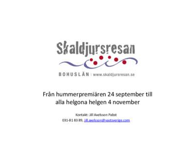 Från hummerpremiären 24 september till alla helgona helgen 4 november Kontakt: Jill Axelsson Pabst,   Bakgrund Skaldjursresan