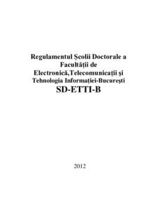 Regulamentul Şcolii Doctorale a Facultăţii de Electronică,Telecomunicaţii şi Tehnologia Informaţiei-Bucureşti  SD-ETTI-B