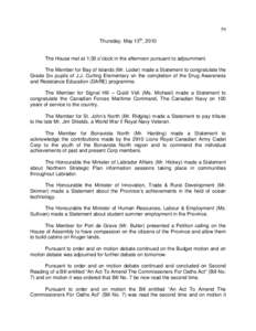 59 Thursday, May 13th, 2010 The House met at 1:30 o’clock in the afternoon pursuant to adjournment. The Member for Bay of Islands (Mr. Loder) made a Statement to congratulate the Grade Six pupils of J.J. Curling Elemen