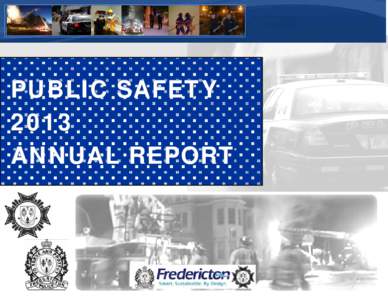 PUBLIC SAFETY 2013 ANNUAL REPORT MESSAGES FROM THE LEADERS We have successfully completed a full year as the Public Safety Department,