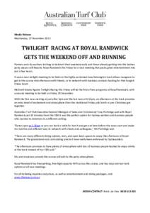 Media Release Wednesday, 27 November 2013 TWILIGHT RACING AT ROYAL RANDWICK GETS THE WEEKEND OFF AND RUNNING Punters and city workers looking to kickstart their weekend early and those already getting into the Sydney