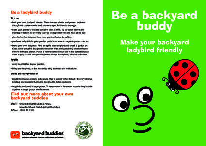 Be a ladybird buddy Try to: • build your own Ladybird House. These houses shelter and protect ladybirds through the cooler months and provide a spot for them to lay eggs. • water your plants to provide ladybirds wi