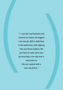 () “...I care for my husband and around our home the biggest risk area for falls is definitely