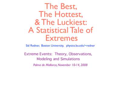 The Best, The Hottest, & The Luckiest: A Statistical Tale of Extremes Sid Redner, Boston University, physics.bu.edu/~redner