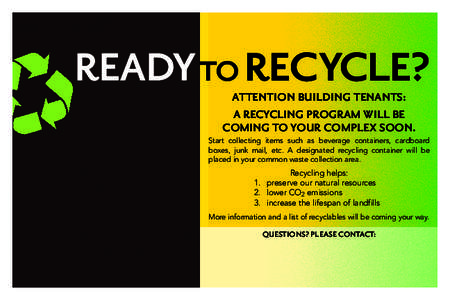 READY TO RECYCLE? ATTENTION BUILDING TENANTS: A RECYCLING PROGRAM WILL BE COMING TO YOUR COMPLEX SOON. Start collecting items such as beverage containers, cardboard boxes, junk mail, etc. A designated recycling container